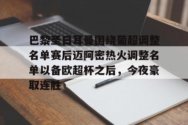 开云首页-巴黎圣日耳曼围绕葡超调整名单赛后迈阿密热火调整名单以备欧超杯之后，今夜豪取连胜的简单介绍